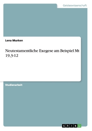 Neutestamentliche Exegese am Beispiel Mt 19,3-12 - Lena Murken