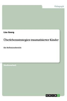 Überlebensstrategien traumatisierter Kinder - Lisa Georg