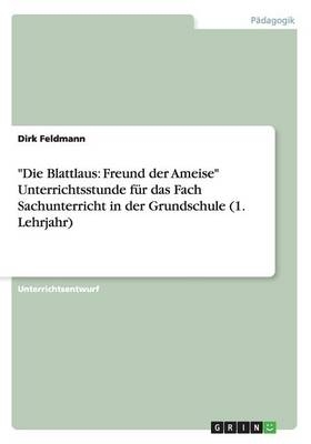 "Die Blattlaus: Freund der Ameise" Unterrichtsstunde fÃ¼r das Fach Sachunterricht in der Grundschule (1. Lehrjahr) - Dirk Feldmann