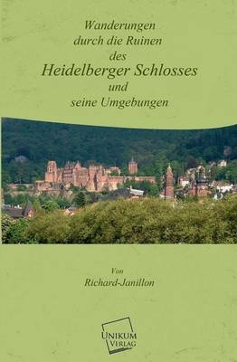 Wanderungen durch die Ruinen des Heidelberger Schlosses - Richard Janillon