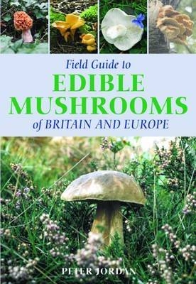 Field Guide To Edible Mushrooms Of Britain And Europe -  Peter Jordan