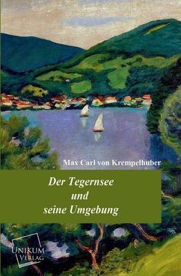 Der Tegernsee und seine Umgebung - Max Carl von Krempelhuber