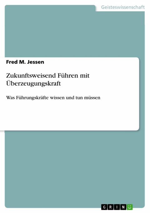 Zukunftsweisend Führen mit Überzeugungskraft - Fred M. Jessen