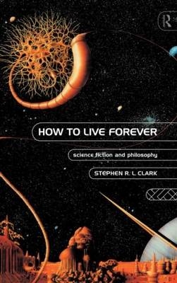 How to Live Forever -  Stephen R L Clark