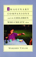 Imaginary Companions and the Children Who Create Them -  Marjorie Taylor