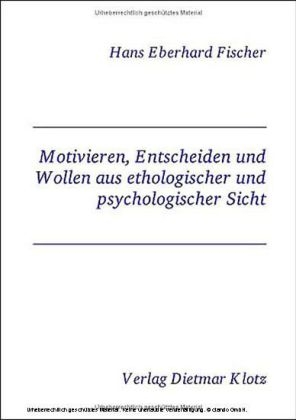 Motivieren, Entscheiden und Wollen aus ethologischer und psychologischer Sicht - Hans Eberhard Fischer