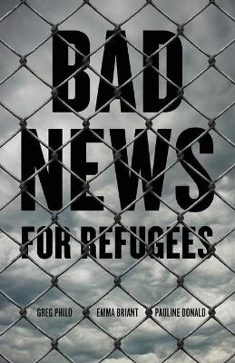 Bad News for Refugees - Greg Philo, Emma Briant, Pauline Donald