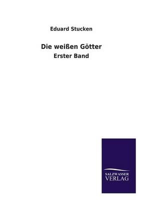 Die weißen Götter. Bd.1 - Eduard Stucken