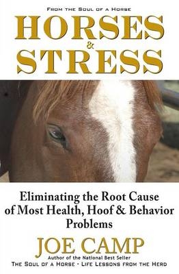 Horses & Stress - Eliminating The Root Cause of Most Health, Hoof, and Behavior Problems - Joe Camp