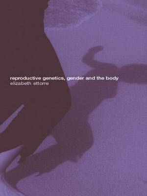 Reproductive Genetics, Gender and the Body -  Elizabeth Ettorre