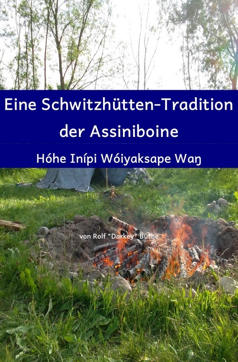 Eine Schwitzhütten-Tradition der Assiniboine - Rolf "Darkey" Büthe