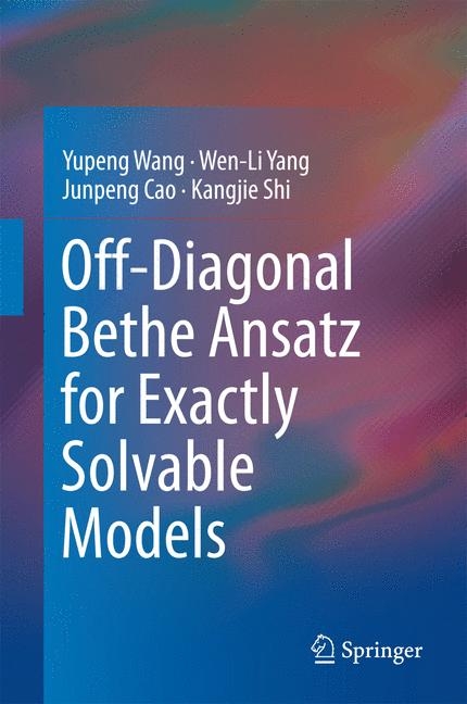 Off-Diagonal Bethe Ansatz for Exactly Solvable Models -  Yupeng Wang,  Wen-Li Yang,  Junpeng Cao,  Kangjie Shi