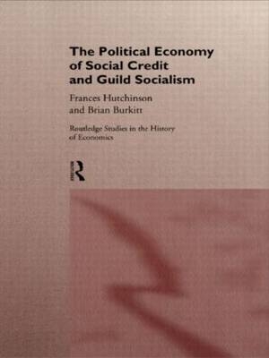 The Political Economy of Social Credit and Guild Socialism -  Brian Burkitt,  Frances Hutchinson
