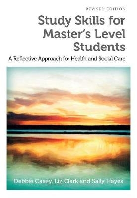 Study Skills for Master's Level Students - A Reflective Approach for Health and Social Care - Debbie et al Casey