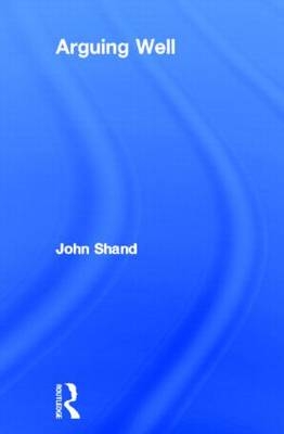 Arguing Well -  John Shand