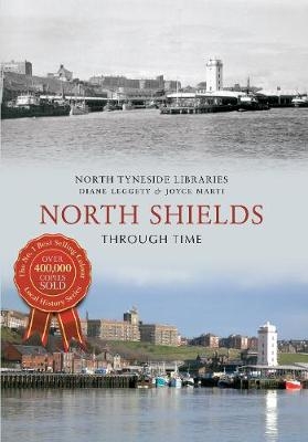 North Shields Through Time - Diane Leggett, Joyce Marti