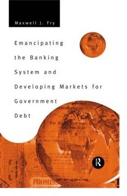 Emancipating the Banking System and Developing Markets for Government Debt -  Maxwell Fry