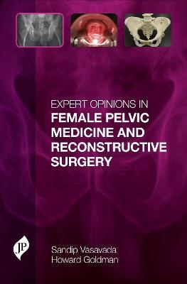 Expert Opinions in Female Pelvic Medicine and Reconstructive Surgery - Sandip Vasavada, Howard Goldman