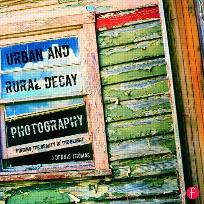 Urban and Rural Decay Photography - J. Dennis Thomas