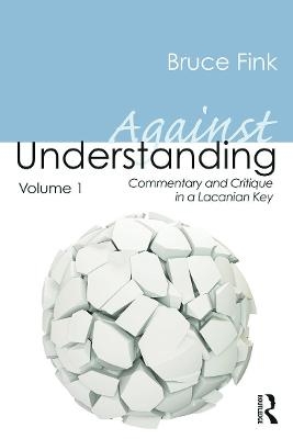 Against Understanding, Volume 1 - Bruce Fink