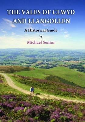 Vales of Clwyd and Llangollen, The - A Historical Guide - Michael Senior
