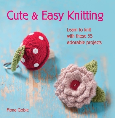 Cute & Easy Knitting - Fiona Goble