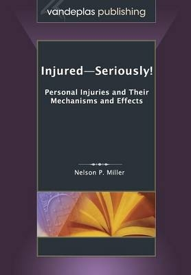 Injured-Seriously! Personal Injuries and Their Mechanisms and Effects - Nelson P. Miller