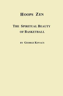 Hoops Zen the Spiritual Beauty of Basketball - George Kovacs