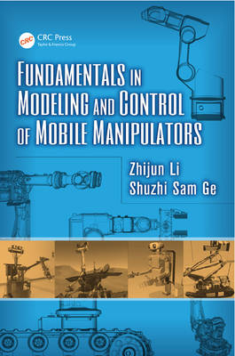 Fundamentals in Modeling and Control of Mobile Manipulators - Zhijun Li, Shuzhi Sam Ge