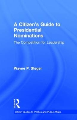 A Citizen''s Guide to Presidential Nominations -  Wayne P. Steger