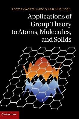 Applications of Group Theory to Atoms, Molecules, and Solids - Thomas Wolfram, Şinasi Ellialtıoğlu