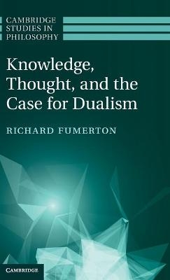 Knowledge, Thought, and the Case for Dualism - Richard Fumerton