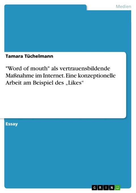 "Word of mouth" als vertrauensbildende Maßnahme im Internet. Eine konzeptionelle Arbeit am Beispiel des „Likes“ - Tamara Tüchelmann