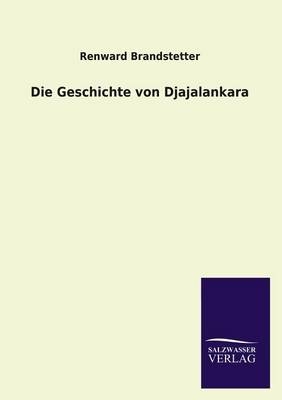 Die Geschichte von Djajalankara - Renward Brandstetter