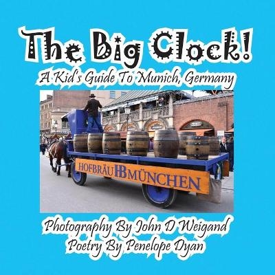 The Big Clock! a Kid's Guide to Munich, Germany - Penelope Dyan