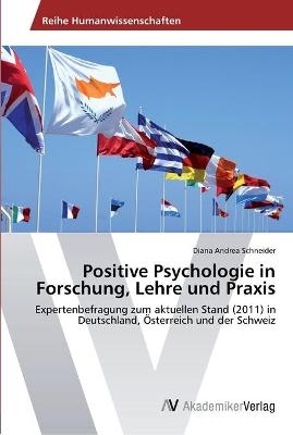 Positive Psychologie in Forschung, Lehre und Praxis - Diana Andrea Schneider