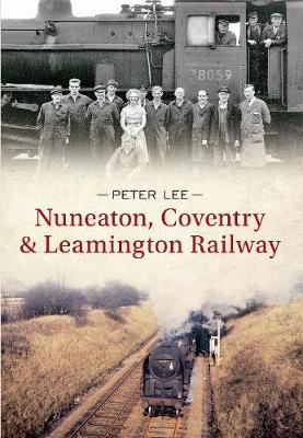 Nuneaton, Coventry & Leamington Railway - Peter Lee