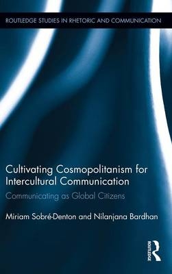 Cultivating Cosmopolitanism for Intercultural Communication - Miriam Sobré-Denton, Nilanjana Bardhan