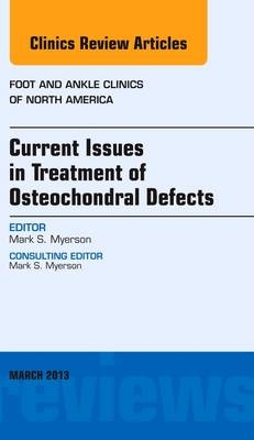 Current Issues in Treatment of Osteochondral Defects, An Issue of Foot and Ankle Clinics - Mark S. Myerson