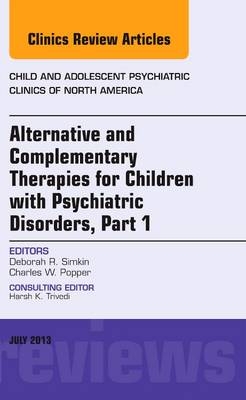 Alternative and Complementary Therapies for Children with Psychiatric Disorders, An Issue of Child and Adolescent Psychiatric Clinics of North America - Deborah R. Simkin, Charles W. Popper