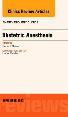 Obstetric and Gynecologic Anesthesia, An Issue of Anesthesiology Clinics - Robert R. Gaiser