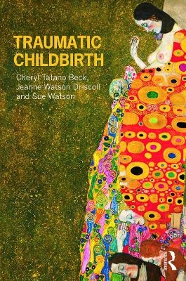 Traumatic Childbirth - Cheryl Tatano Beck, Jeanne Watson Driscoll, Sue Watson