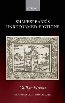 Shakespeare's Unreformed Fictions - Gillian Woods