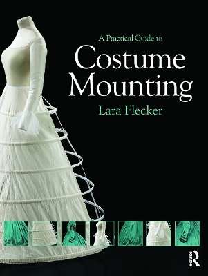 A Practical Guide to Costume Mounting - Lara Flecker