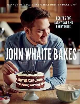 John Whaite Bakes: Recipes for Every Day and Every Mood - John Whaite