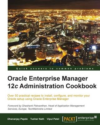Oracle Enterprise Manager 12c Administration Cookbook - Dhananjay Papde, Tushar Nath, Vipul Patel
