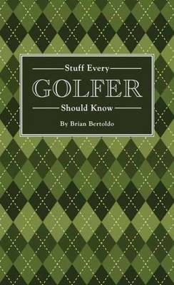 Stuff Every Golfer Should Know -  Brian Bertoldo