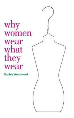 Why Women Wear What They Wear - Sophie Woodward