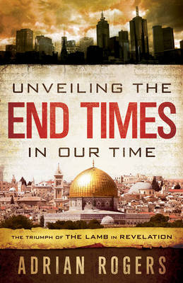 Unveiling the End Times in Our Time - Adrian Rogers, Steve Rogers