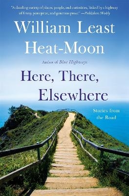 Here, There, Elsewhere - William Least Heat-Moon